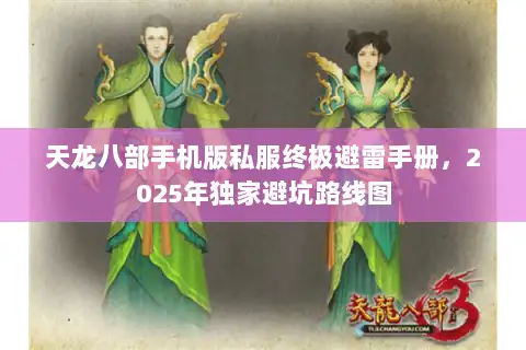 天龙八部手机版私服终极避雷手册，2025年独家避坑路线图
