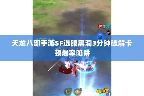 天龙八部手游SF选服黑洞3分钟破解卡顿爆率陷阱