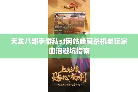 天龙八部手游私sf网站暗藏杀机老玩家血泪避坑指南