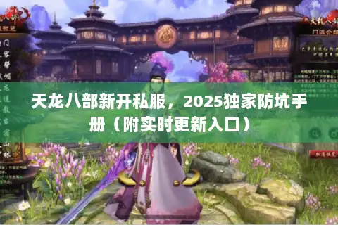 天龙八部新开私服，2025独家防坑手册（附实时更新入口）