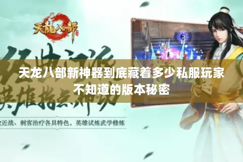 天龙八部新神器到底藏着多少私服玩家不知道的版本秘密