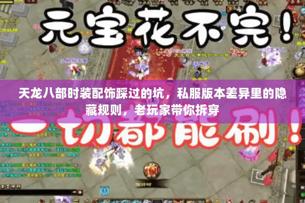 天龙八部时装配饰踩过的坑,私服版本差异里的隐藏规则,老玩家带你拆穿 天龙八部时装配饰踩过的坑,私服版本差异里的隐藏规则,老玩家带你拆穿