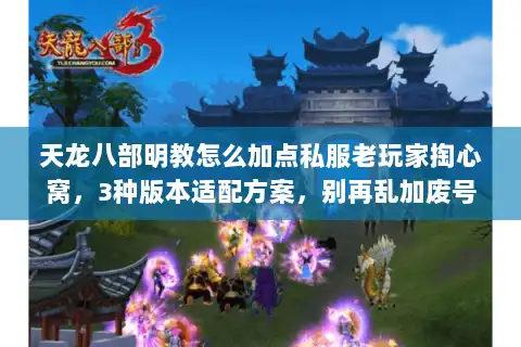天龙八部明教怎么加点私服老玩家掏心窝，3种版本适配方案，别再乱加废号