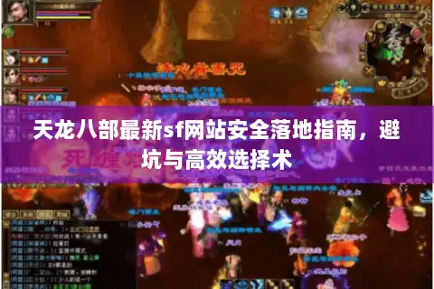 天龙八部最新sf网站安全落地指南，避坑与高效选择术