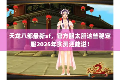 天龙八部最新sf,官方服太肝这些稳定服2025年实测还能进! 天龙八部最新sf,官方服太肝这些稳定服2025年实测还能进!