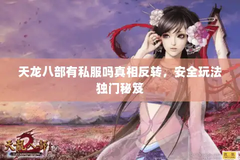 天龙八部有私服吗真相反转,安全玩法独门秘笈 天龙八部有私服吗真相反转,安全玩法独门秘笈
