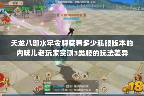 天龙八部水牢令牌藏着多少私服版本的内味儿老玩家实测3类服的玩法差异