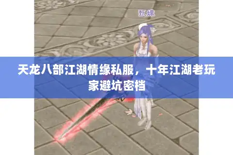 天龙八部江湖情缘私服，十年江湖老玩家避坑密档