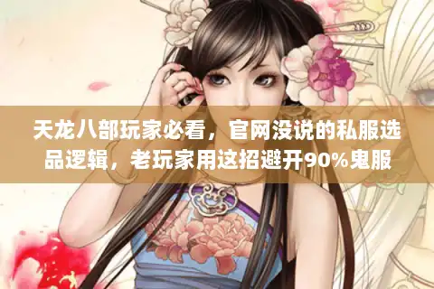 天龙八部玩家必看，官网没说的私服选品逻辑，老玩家用这招避开90%鬼服