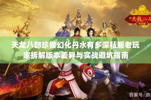 天龙八部珍兽幻化丹水有多深私服老玩家拆解版本差异与实战避坑指南