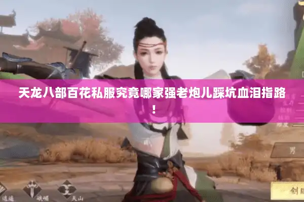 天龙八部百花私服究竟哪家强老炮儿踩坑血泪指路! 天龙八部百花私服究竟哪家强老炮儿踩坑血泪指路!