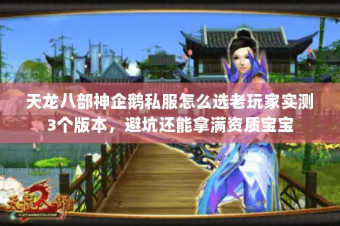 天龙八部神企鹅私服怎么选老玩家实测3个版本，避坑还能拿满资质宝宝