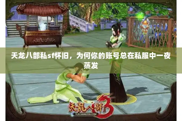 天龙八部私sf怀旧，为何你的账号总在私服中一夜蒸发