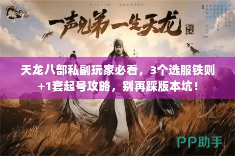 天龙八部私副玩家必看，3个选服铁则+1套起号攻略，别再踩版本坑！