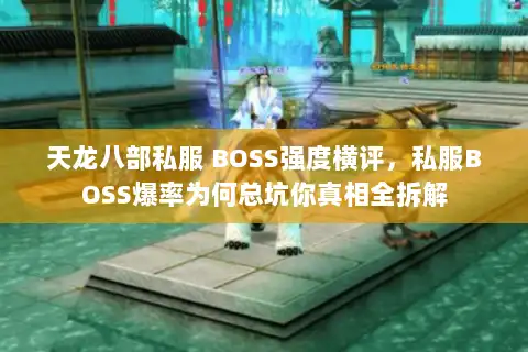 天龙八部私服 BOSS强度横评，私服BOSS爆率为何总坑你真相全拆解