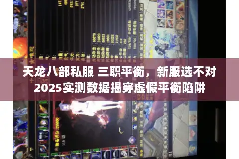 天龙八部私服 三职平衡，新服选不对2025实测数据揭穿虚假平衡陷阱
