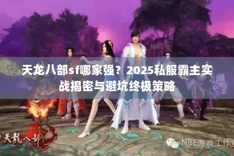 天龙八部sf哪家强？2025私服霸主实战揭密与避坑终极策略