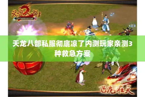 天龙八部私服彻底凉了内测玩家亲测3种救急方案