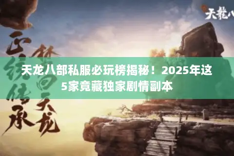 天龙八部私服必玩榜揭秘！2025年这5家竟藏独家剧情副本
