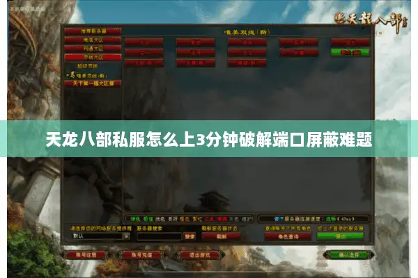 天龙八部私服怎么上3分钟破解端口屏蔽难题 天龙八部私服怎么上3分钟破解端口屏蔽难题