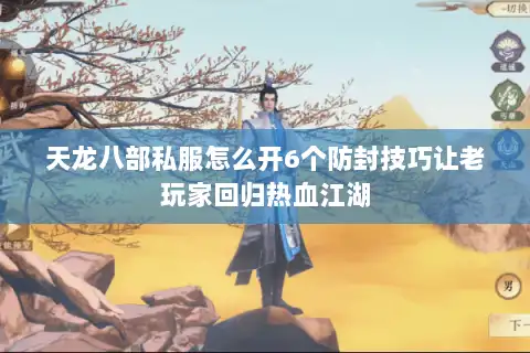 天龙八部私服怎么开6个防封技巧让老玩家回归热血江湖