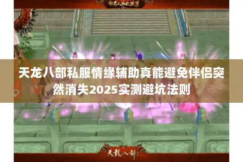 天龙八部私服情缘辅助真能避免伴侣突然消失2025实测避坑法则