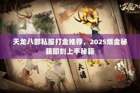 天龙八部私服打金推荐,2025爆金秘籍即刻上手秘籍 天龙八部私服打金推荐,2025爆金秘籍即刻上手秘籍