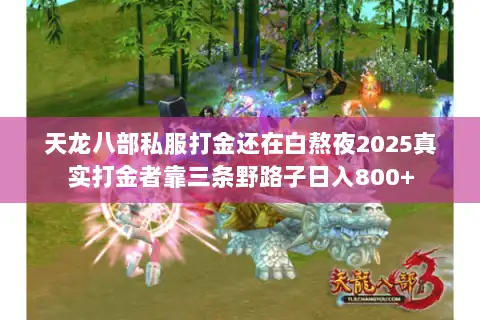 天龙八部私服打金还在白熬夜2025真实打金者靠三条野路子日入800+