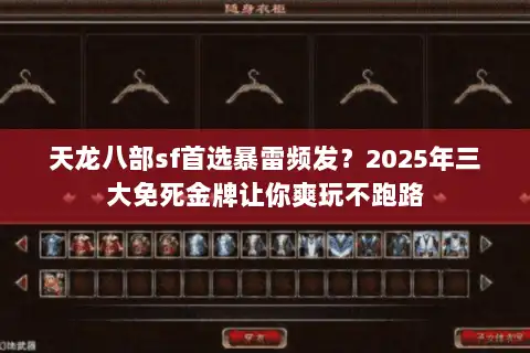 天龙八部sf首选暴雷频发？2025年三大免死金牌让你爽玩不跑路