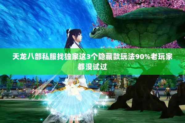 天龙八部私服找独家这3个隐藏款玩法90%老玩家都没试过