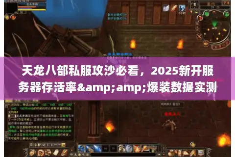 天龙八部私服攻沙必看,2025新开服务器存活率&爆装数据实测 天龙八部私服攻沙必看,2025新开服务器存活率&爆装数据实测