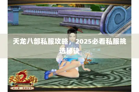 天龙八部私服攻略，2025必看私服挑选秘诀