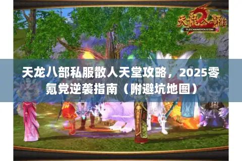 天龙八部私服散人天堂攻略，2025零氪党逆袭指南（附避坑地图）