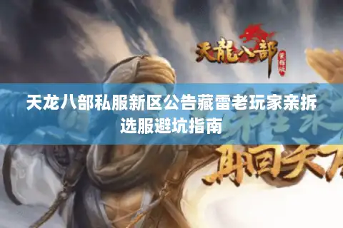 天龙八部私服新区公告藏雷老玩家亲拆选服避坑指南 天龙八部私服新区公告藏雷老玩家亲拆选服避坑指南