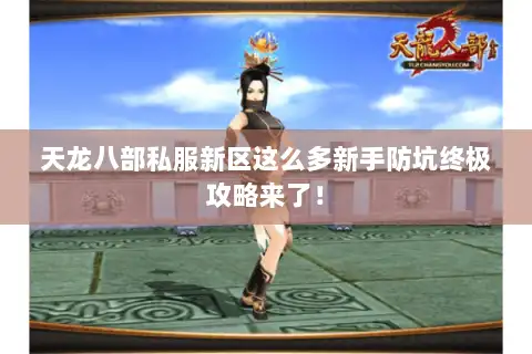 天龙八部私服新区这么多新手防坑终极攻略来了! 天龙八部私服新区这么多新手防坑终极攻略来了!