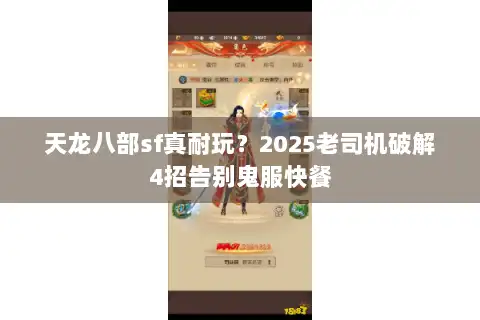 天龙八部sf真耐玩？2025老司机破解4招告别鬼服快餐
