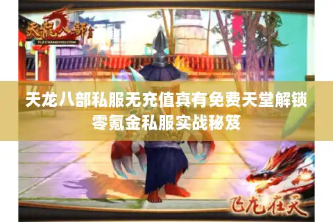 天龙八部私服无充值真有免费天堂解锁零氪金私服实战秘笈