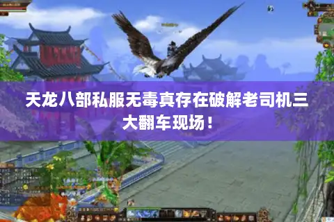 天龙八部私服无毒真存在破解老司机三大翻车现场! 天龙八部私服无毒真存在破解老司机三大翻车现场!