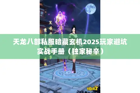 天龙八部私服暗藏玄机2025玩家避坑实战手册(独家秘辛) 天龙八部私服暗藏玄机2025玩家避坑实战手册(独家秘辛)