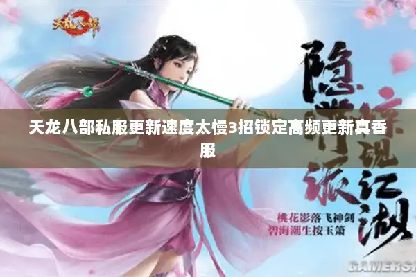天龙八部私服更新速度太慢3招锁定高频更新真香服