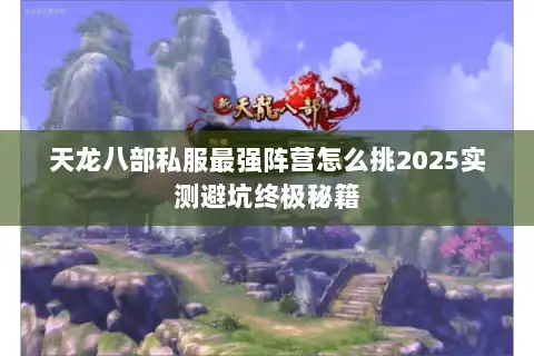 天龙八部私服最强阵营怎么挑2025实测避坑终极秘籍 天龙八部私服最强阵营怎么挑2025实测避坑终极秘籍