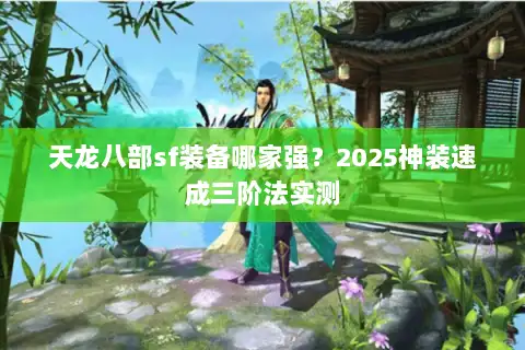 天龙八部sf装备哪家强？2025神装速成三阶法实测
