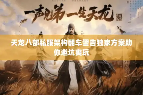 天龙八部私服架构翻车警告独家方案助你避坑爽玩
