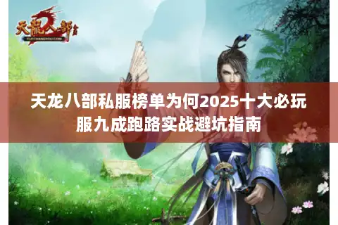 天龙八部私服榜单为何2025十大必玩服九成跑路实战避坑指南