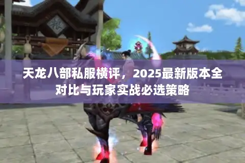 天龙八部私服横评，2025最新版本全对比与玩家实战必选策略