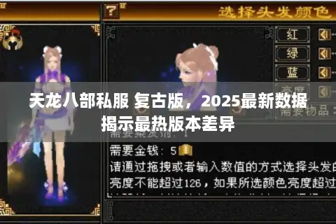 天龙八部私服 复古版,2025最新数据揭示最热版本差异 天龙八部私服 复古版,2025最新数据揭示最热版本差异