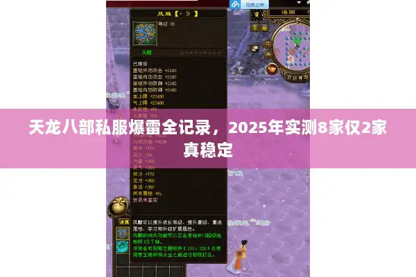 天龙八部私服爆雷全记录，2025年实测8家仅2家真稳定