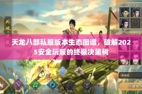 天龙八部私服版本生态图谱,破解2025安全玩服的终极决策树 天龙八部私服版本生态图谱,破解2025安全玩服的终极决策树