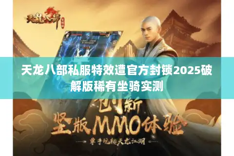 天龙八部私服特效遭官方封锁2025破解版稀有坐骑实测 天龙八部私服特效遭官方封锁2025破解版稀有坐骑实测