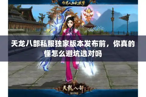 天龙八部私服独家版本发布前，你真的懂怎么避坑选对吗